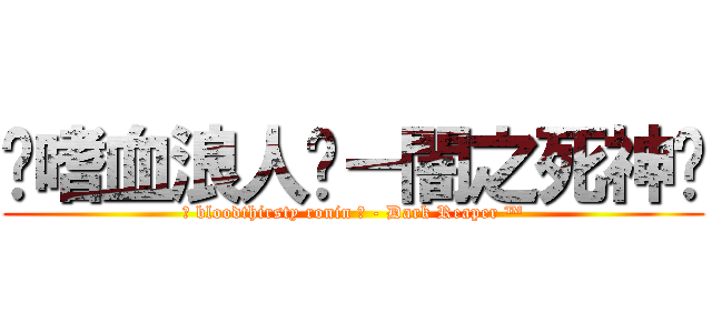 ╬嗜血浪人╬－闇之死神™ (╬ bloodthirsty ronin ╬ - Dark Reaper ™)