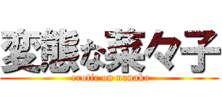 変態な菜々子 ( erotic on nanako)