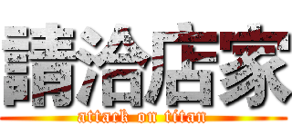 請洽店家 (attack on titan)