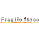 Ｆｒａｇｉｌｅ ｆｏｒｃｅ ( 脆弱パワー)