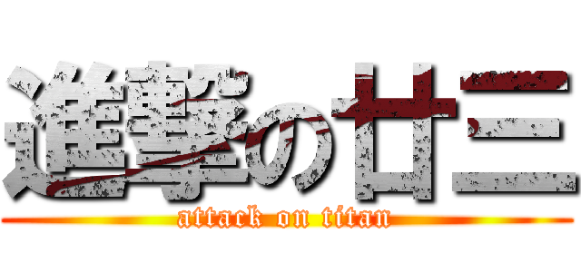 進撃の廿三 (attack on titan)