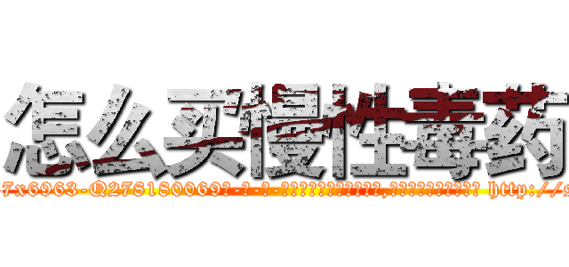 怎么买慢性毒药 (怎么买慢性毒药【电-186x2687x6963-Q278180069元-吉-药-业】我们做的是长期生意,靠的是老客户长期支持 http://sngk.net/4GsrfZ
)