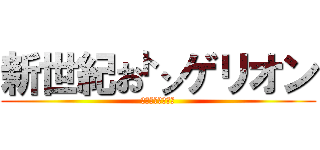 新世紀お㌧ゲリオン (まごごろを、君に)
