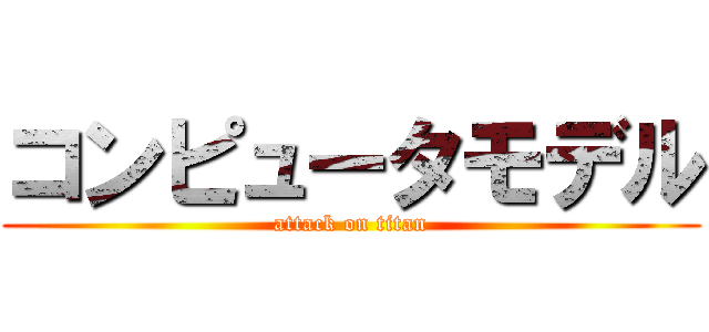 コンピュータモデル (attack on titan)