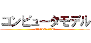 コンピュータモデル (attack on titan)