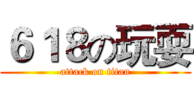 ６１８の玩耍 (attack on titan)