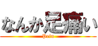なんか足痛い (Pein)