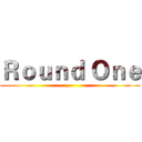 Ｒｏｕｎｄ Ｏｎｅ ()