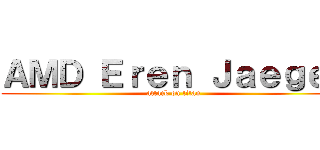 ＡＭＤ Ｅｒｅｎ Ｊａｅｇｅｒ (attack on titan)