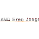 ＡＭＤ Ｅｒｅｎ Ｊａｅｇｅｒ (attack on titan)