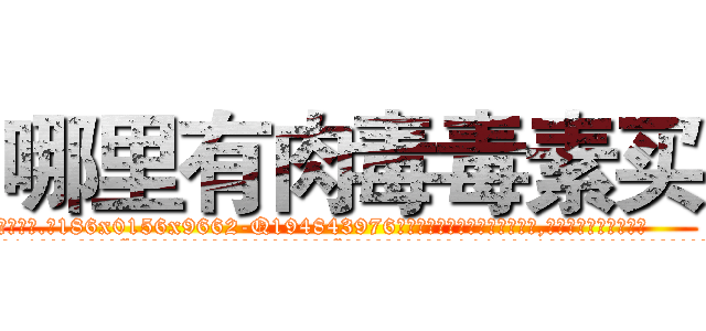 哪里有肉毒毒素买 (哪里有肉毒毒素买【电.话186x0156x9662-Q194843976林氏药业】我们做的是长期生意,靠的是老客户长期支持
参考消息网2月20日报道 韩媒称，“剩女多、离婚率高的城市，房价一定会上涨。”这是中国经济学家金岩石2016年12月参加在上海举行的房地产相关论坛时说的话。
)