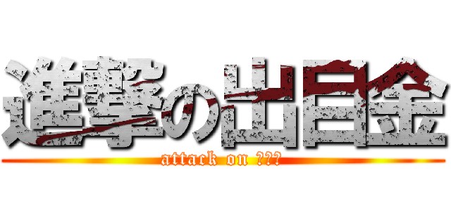 進撃の出目金 (attack on 出目金)
