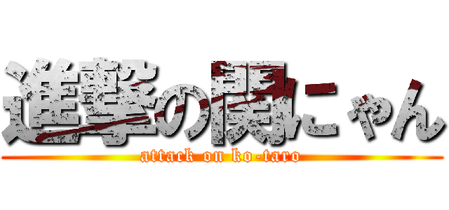 進撃の関にゃん (attack on ko-taro)