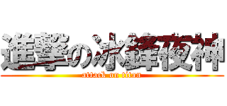 進撃の冰鋒夜神 (attack on titan)