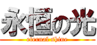 永恒の光 (eternal shine)