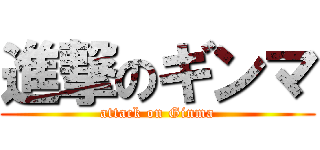 進撃のギンマ (attack on Ginma)