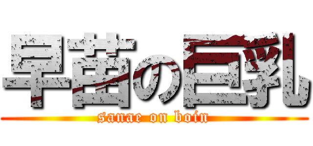 早苗の巨乳 (sanae on boin)