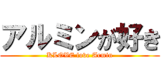 アルミンが好き (KLOVE love Armin)