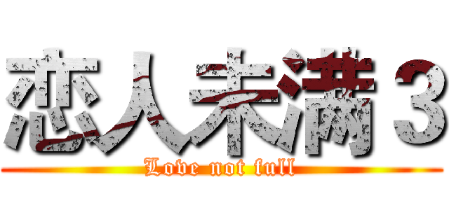 恋人未满３ (Love not full)