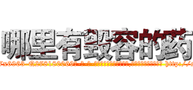 哪里有毁容的药 (哪里有毁容的药【电-186x2687x6963-Q278180069元-吉-药-业】我们做的是长期生意,靠的是老客户长期支持 http://sngk.net/729dU5
)