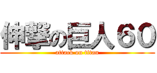 伸撃の巨人６０ (attack on titan)