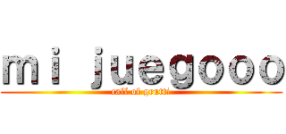 ｍｉ ｊｕｅｇｏｏｏ (call of grutti)