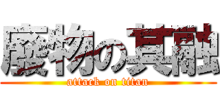 廢物の其融 (attack on titan)