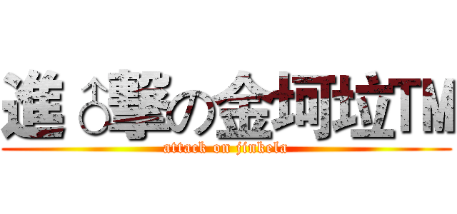 進♂撃の金坷垃™ (attack on jinkela)