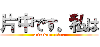 片中です。私は (attack on titan)