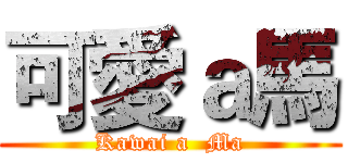 可愛ａ馬 (Kawai a  Ma)