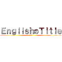 ＥｎｇｌｉｓｈのＴｉｔｌｅ (打中文會點)