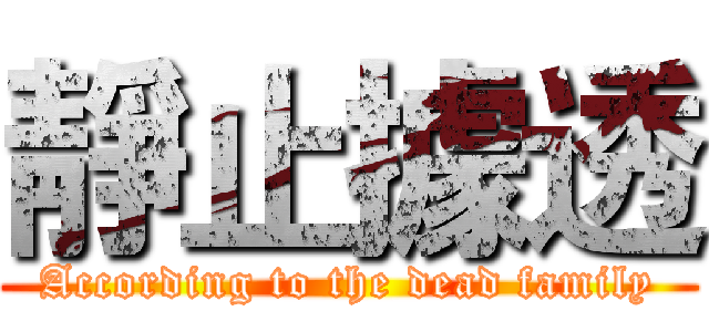 靜止據透 (According to the dead family)