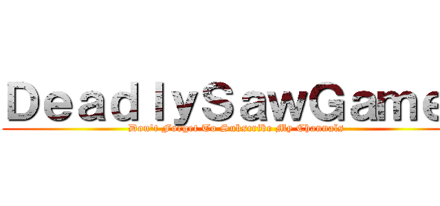 ＤｅａｄｌｙＳａｗＧａｍｅｒ (Don\'t Forget To Subscribe My Channals )