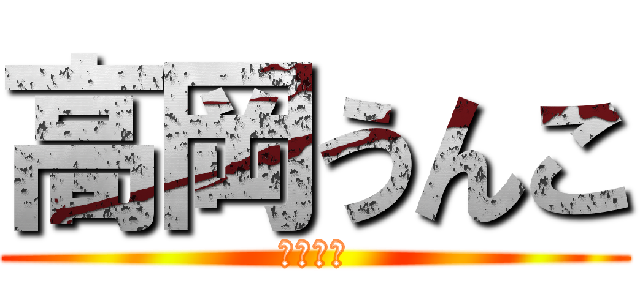 高岡うんこ (複数サポ)