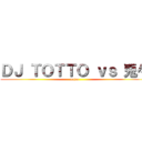 ＤＪ ＴＯＴＴＯ ｖｓ 兎々 (vajra)