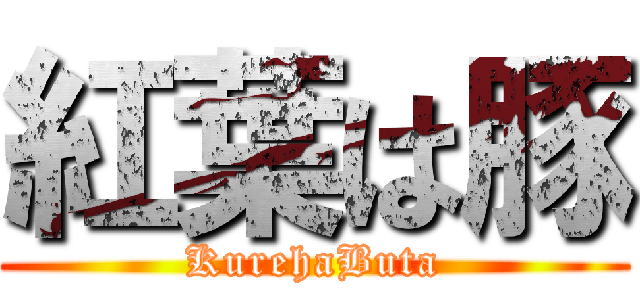 紅葉は豚 (KurehaButa)