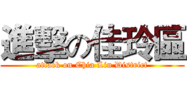 進擊の佳玲區 (attack on Chia Lin District)