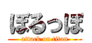 ぼるっぼ (attack on titan)