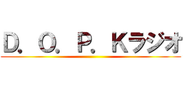 Ｄ．Ｏ．Ｐ．Ｋラジオ ()