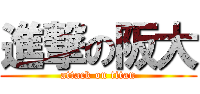 進撃の阪大 (attack on titan)