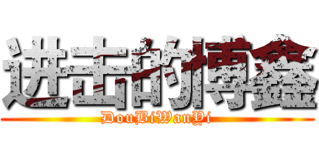 进击的博鑫 (DouBiWanYi)