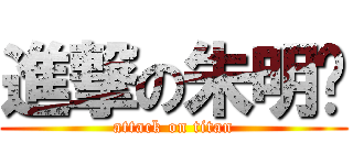 進撃の朱明鑫 (attack on titan)