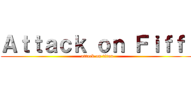 Ａｔｔａｃｋ ｏｎ Ｆｉｆｆｉ (attack on titan)