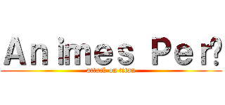 Ａｎｉｍｅｓ Ｐｅｒú (attack on titan)