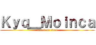 Ｋｙｑ＿Ｍｏｉｎｃａ (attack on titan)