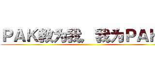 ＰＡＫ教为我，我为ＰＡＫ教 ()