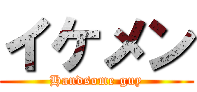 イケメン (Handsome guy)