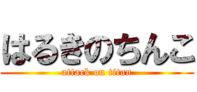 はるきのちんこ (attack on titan)