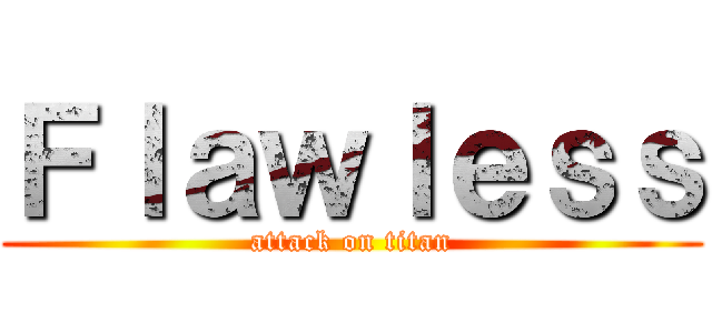 Ｆｌａｗｌｅｓｓ (attack on titan)