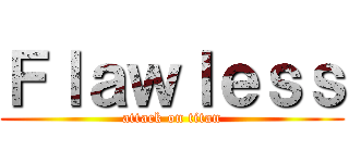 Ｆｌａｗｌｅｓｓ (attack on titan)